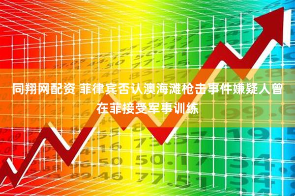 同翔网配资 菲律宾否认澳海滩枪击事件嫌疑人曾在菲接受军事训练